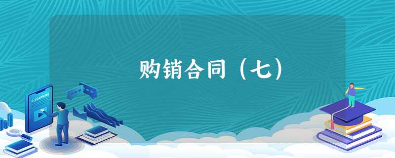 购销合同(七) 购销合同(七)