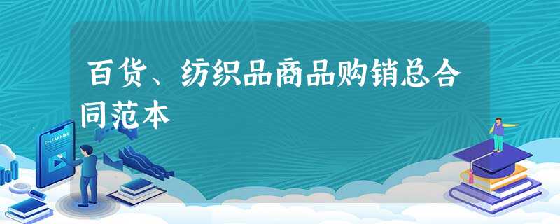 百货、纺织品商品购销总合同范本 百货、纺织品商品购销总合同范本