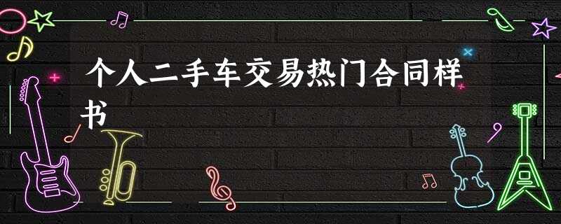 个人二手车交易热门合同样书 个人二手车交易热门合同样书