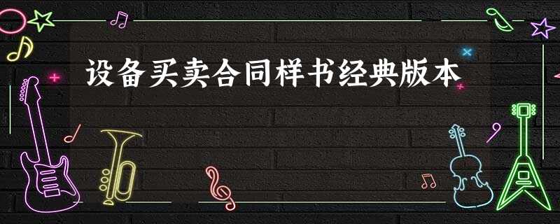 设备买卖合同样书经典版本 设备买卖合同样书经典版本