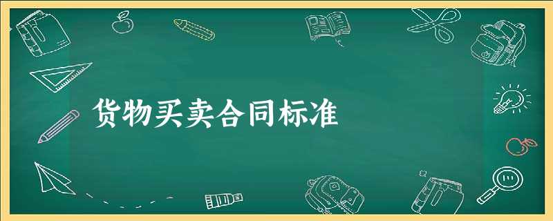 货物买卖合同标准 货物买卖合同标准