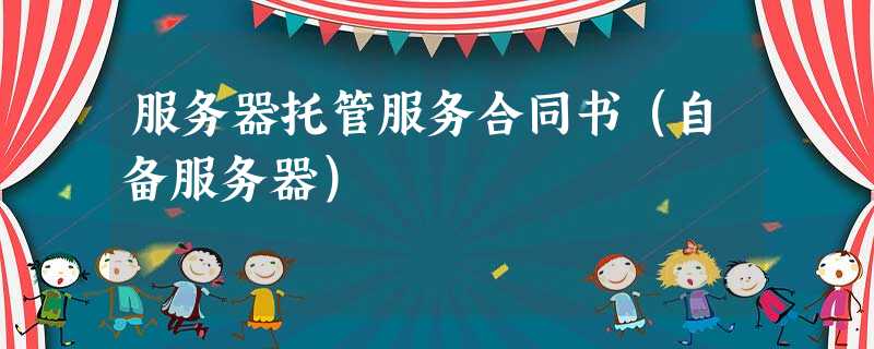服务器托管服务合同书(自备服务器) 服务器托管服务合同书(自备服务器)