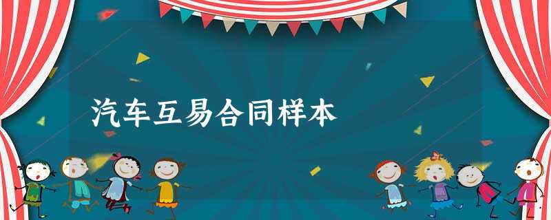 汽车互易合同样本 汽车互易合同样本