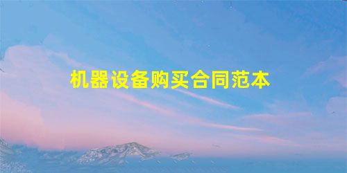 机器设备购买合同范本 机器设备购买合同范本