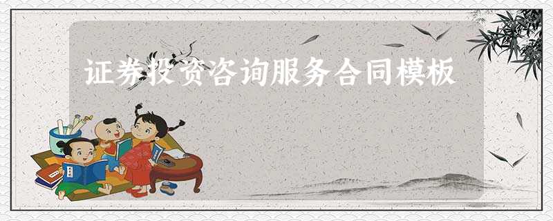 证券投资咨询服务合同模板 证券投资咨询服务合同模板