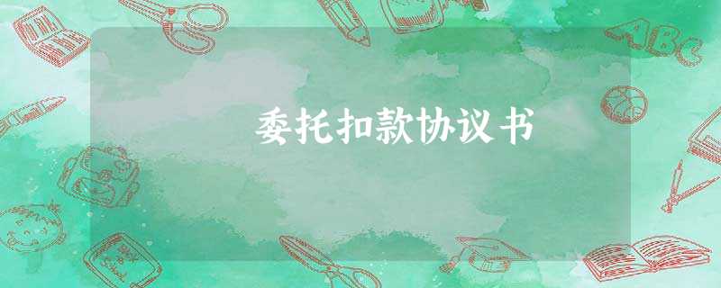 委托扣款协议书 委托扣款协议书