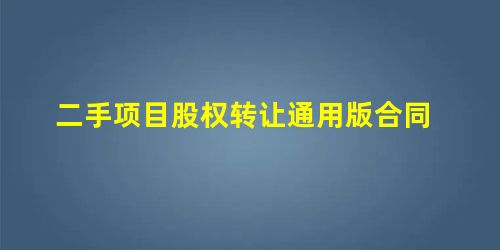 二手项目股权转让通用版合同 二手项目股权转让通用版合同