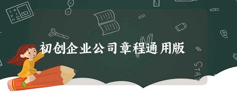 初创企业公司章程通用版 初创企业公司章程通用版