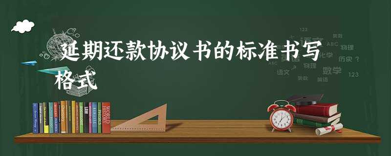 延期还款协议书的标准书写格式 延期还款协议书的标准书写格式