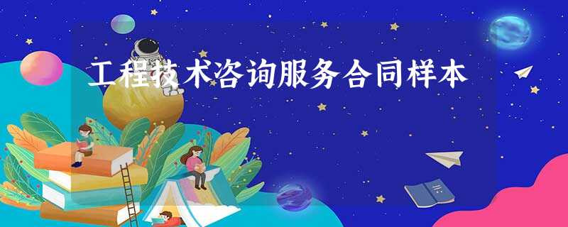 工程技术咨询服务合同样本 工程技术咨询服务合同样本
