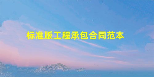 标准版工程承包合同范本 标准版工程承包合同范本