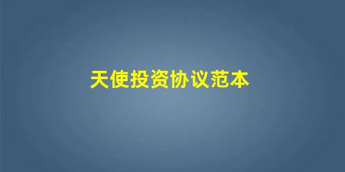 天使投资协议范本 天使投资协议范本