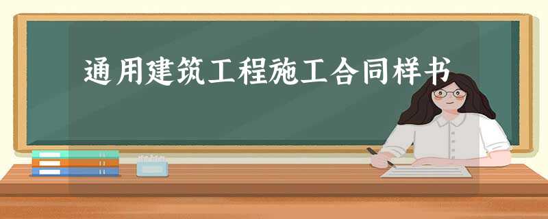 通用建筑工程施工合同样书 通用建筑工程施工合同样书