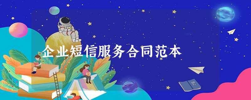 企业短信服务合同范本 企业短信服务合同范本