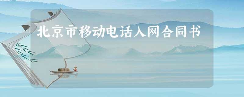 北京市移动电话入网合同书 北京市移动电话入网合同书
