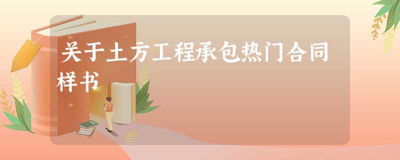 关于土方工程承包热门合同样书 关于土方工程承包热门合同样书
