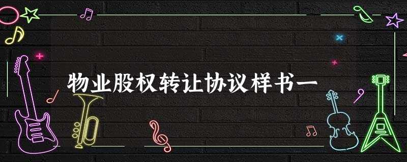 物业股权转让协议样书一 物业股权转让协议样书一