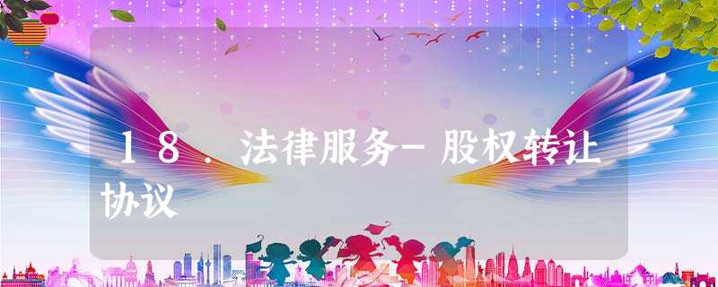 18.法律服务-股权转让协议 18.法律服务-股权转让协议