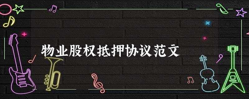 物业股权抵押协议范文 物业股权抵押协议范文