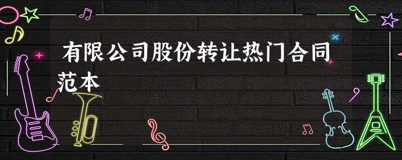 有限公司股份转让热门合同范本 有限公司股份转让热门合同范本