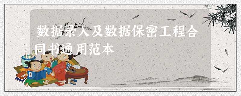 数据录入及数据保密工程合同书通用范本 数据录入及数据保密工程合同书通用范本