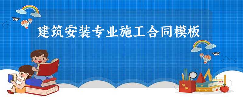 建筑安装专业施工合同模板 建筑安装专业施工合同模板