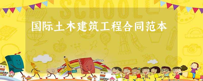 国际土木建筑工程合同范本 国际土木建筑工程合同范本