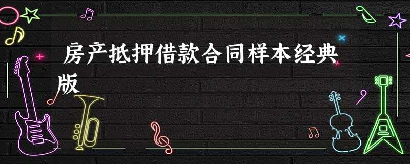 房产抵押借款合同样本经典版 房产抵押借款合同样本经典版
