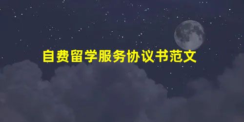 自费留学服务协议书范文 自费留学服务协议书范文