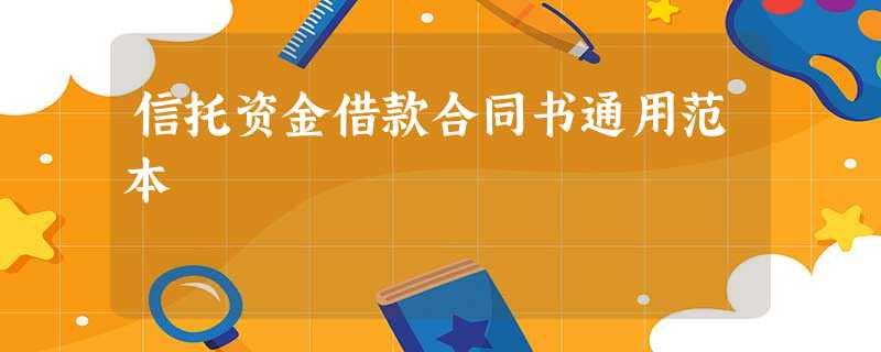 信托资金借款合同书通用范本 信托资金借款合同书通用范本