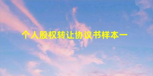 个人股权转让协议书样本一 个人股权转让协议书样本一
