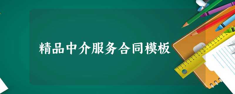 精品中介服务合同模板 精品中介服务合同模板