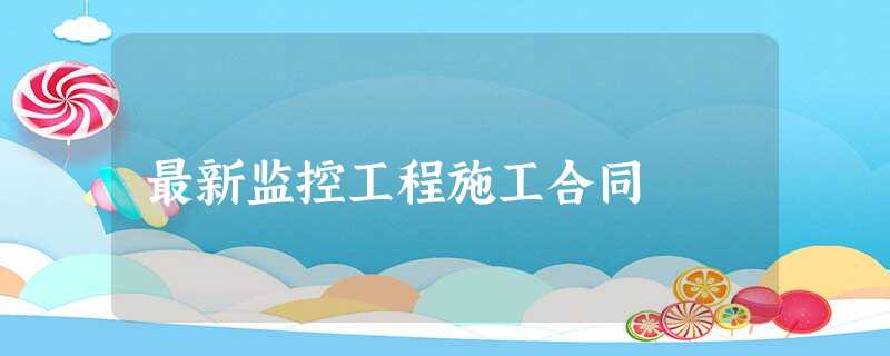 最新监控工程施工合同 最新监控工程施工合同