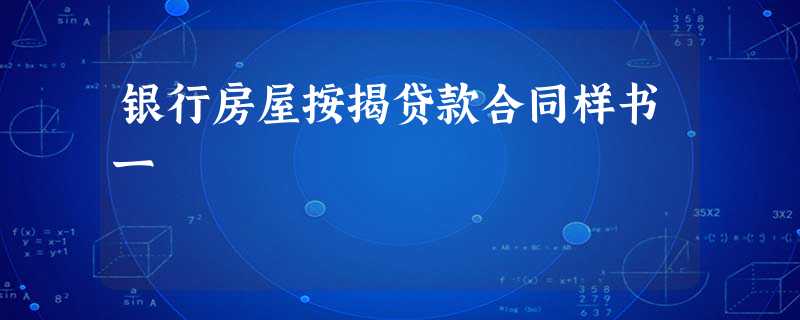 银行房屋按揭贷款合同样书一 银行房屋按揭贷款合同样书一