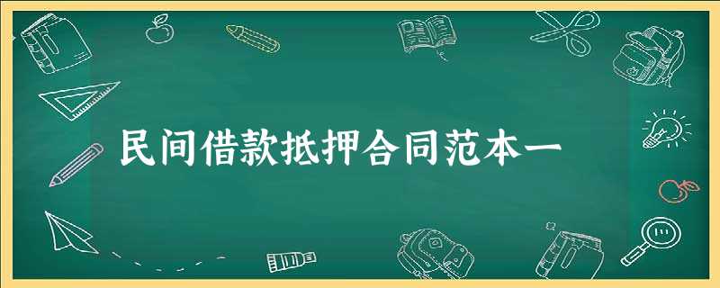 民间借款抵押合同范本一 民间借款抵押合同范本一