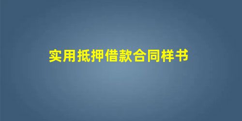 实用抵押借款合同样书 实用抵押借款合同样书