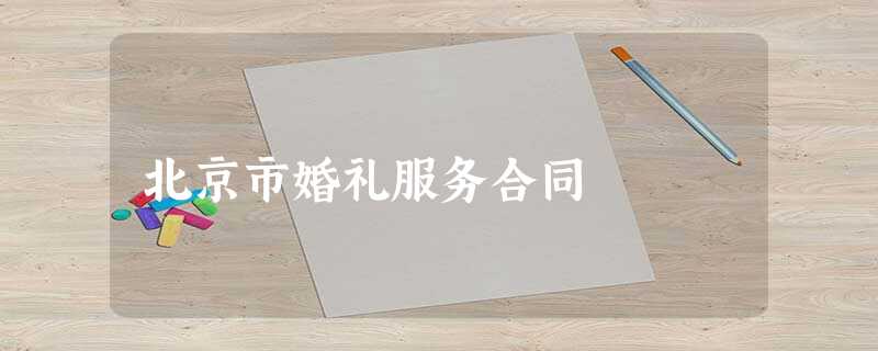 北京市婚礼服务合同 北京市婚礼服务合同