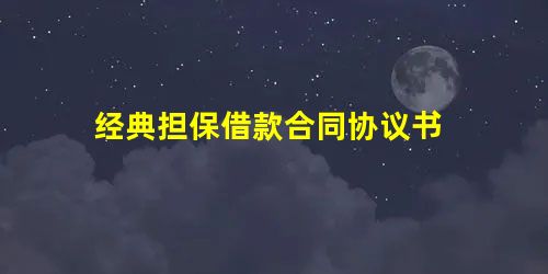 经典担保借款合同协议书 经典担保借款合同协议书