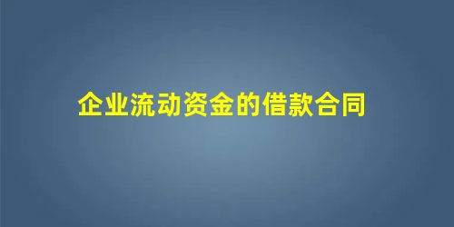 企业流动资金的借款合同 企业流动资金的借款合同