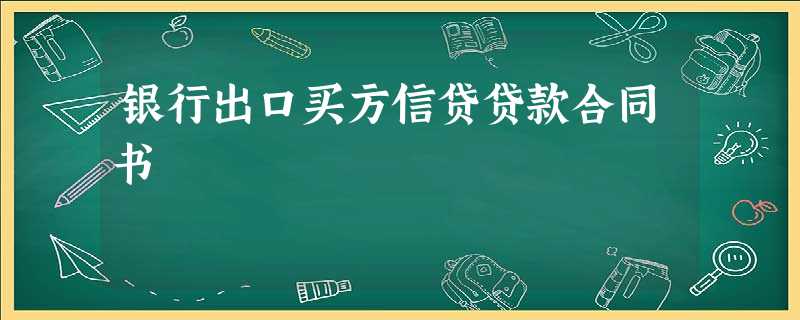 银行出口买方信贷贷款合同书 银行出口买方信贷贷款合同书