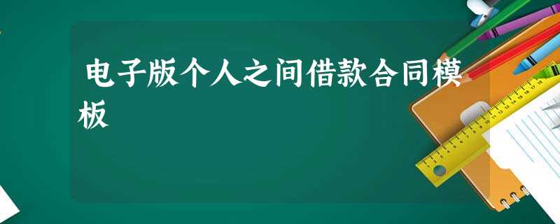 电子版个人之间借款合同模板 电子版个人之间借款合同模板
