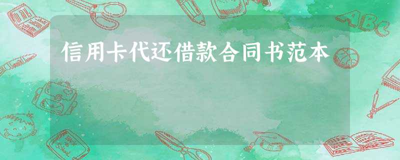 信用卡代还借款合同书范本 信用卡代还借款合同书范本