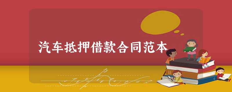 汽车抵押借款合同范本 汽车抵押借款合同范本