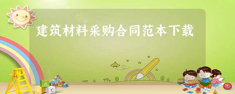 建筑材料采购合同范本下载 建筑材料采购合同范本下载