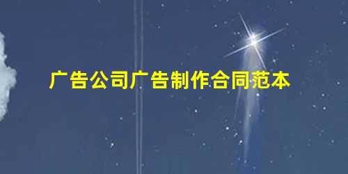 广告公司广告制作合同范本 广告公司广告制作合同范本