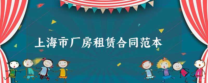 上海市厂房租赁合同范本 上海市厂房租赁合同范本