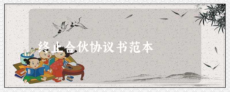 终止合伙协议书范本 终止合伙协议书范本