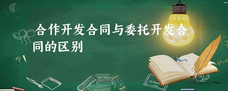 合作开发合同与委托开发合同的区别 合作开发合同与委托开发合同的区别