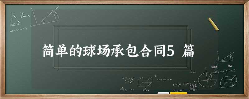 简单的球场承包合同5篇 简单的球场承包合同5篇