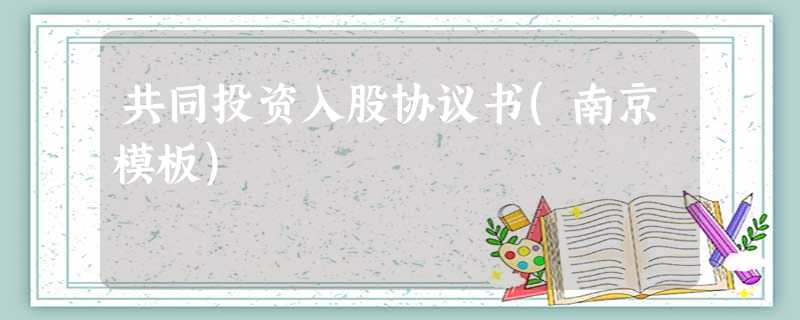 共同投资入股协议书(南京模板) 共同投资入股协议书(南京模板)